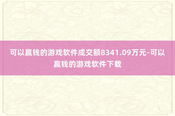 可以赢钱的游戏软件成交额8341.09万元-可以赢钱的游戏软件下载