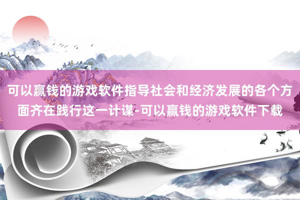 可以赢钱的游戏软件指导社会和经济发展的各个方面齐在践行这一计谋-可以赢钱的游戏软件下载